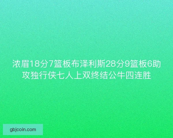 浓眉18分7篮板布泽利斯28分9篮板6助攻独行侠七人上双终结公牛四连胜