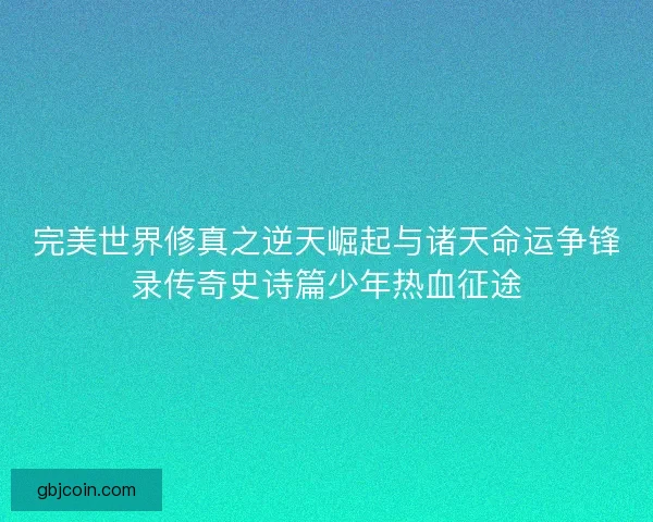 完美世界修真之逆天崛起与诸天命运争锋录传奇史诗篇少年热血征途