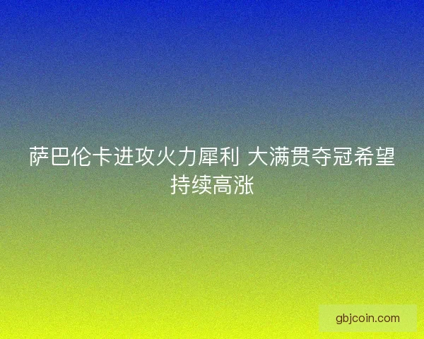 萨巴伦卡进攻火力犀利 大满贯夺冠希望持续高涨